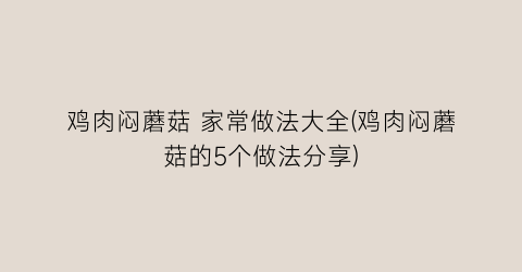 鸡肉闷蘑菇 家常做法大全(鸡肉闷蘑菇的5个做法分享)
